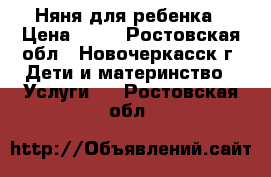 Няня для ребенка › Цена ­ 70 - Ростовская обл., Новочеркасск г. Дети и материнство » Услуги   . Ростовская обл.